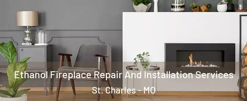  Ethanol Fireplace Repair And Installation Services St. Charles - MO