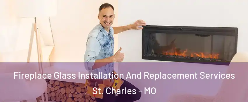  Fireplace Glass Installation And Replacement Services St. Charles - MO