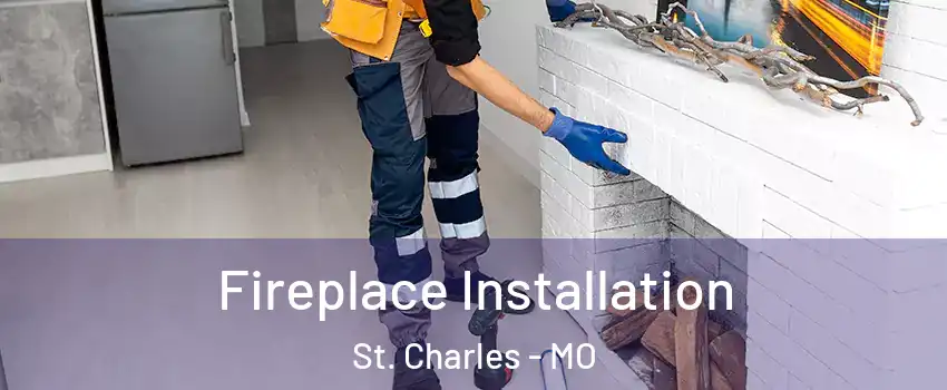  Fireplace Installation St. Charles - MO