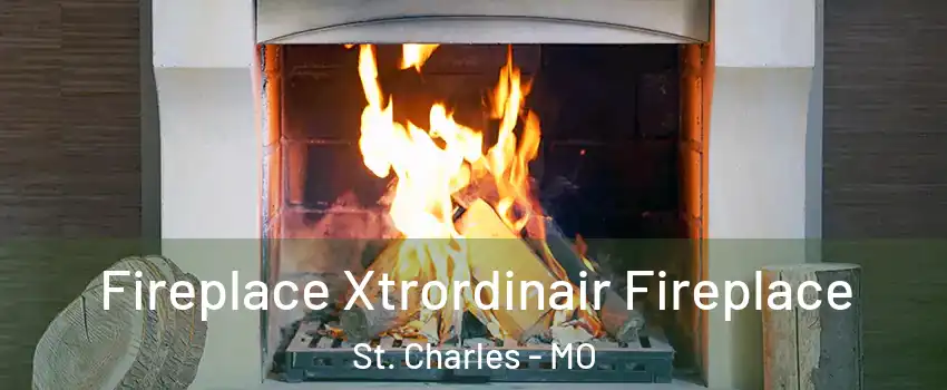  Fireplace Xtrordinair Fireplace St. Charles - MO