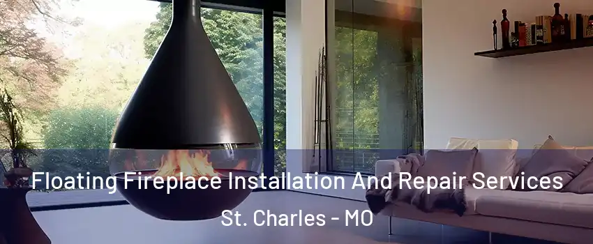 Floating Fireplace Installation And Repair Services St. Charles - MO