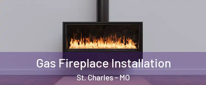  Gas Fireplace Installation St. Charles - MO