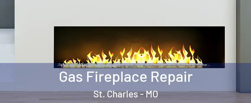  Gas Fireplace Repair St. Charles - MO