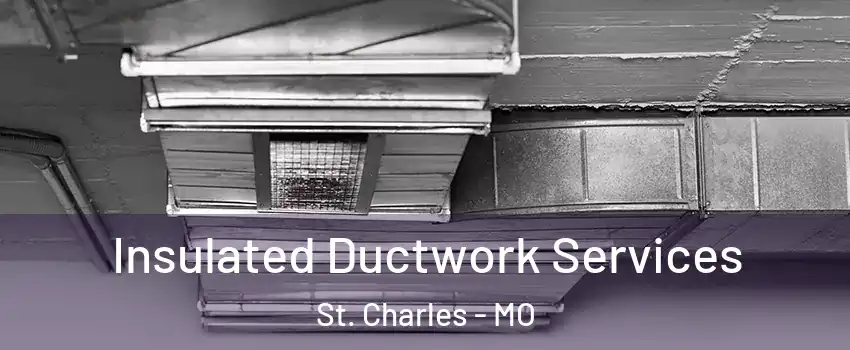  Insulated Ductwork Services St. Charles - MO