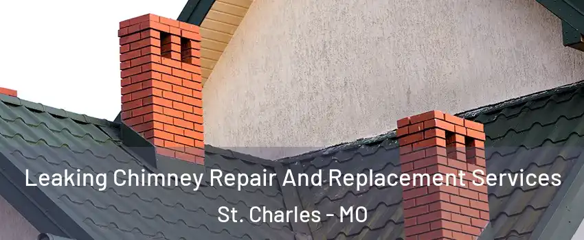  Leaking Chimney Repair And Replacement Services St. Charles - MO