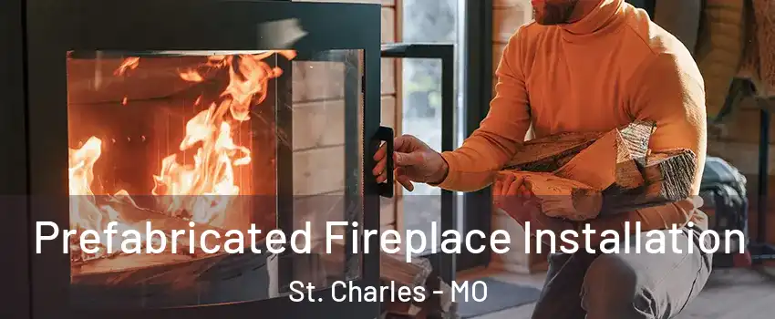  Prefabricated Fireplace Installation St. Charles - MO