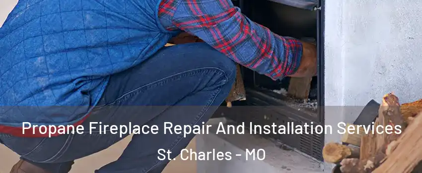  Propane Fireplace Repair And Installation Services St. Charles - MO