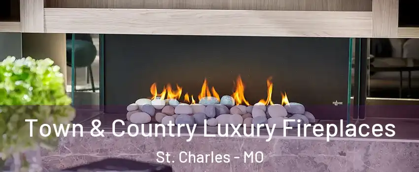  Town & Country Luxury Fireplaces St. Charles - MO