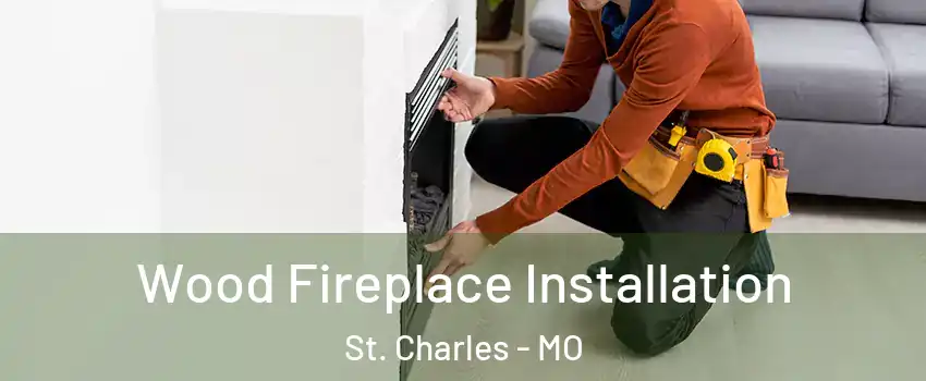  Wood Fireplace Installation St. Charles - MO