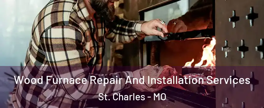  Wood Furnace Repair And Installation Services St. Charles - MO